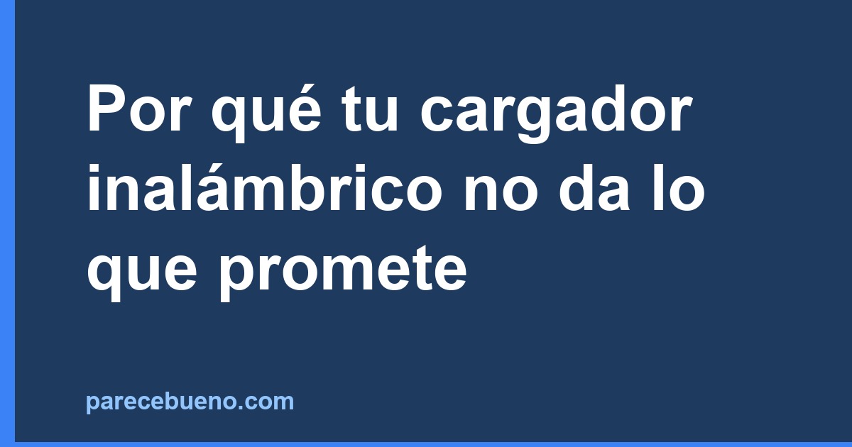 Por qué tu cargador inalámbrico no da lo que promete